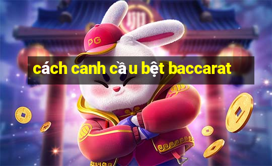 cách canh cầu bệt baccarat