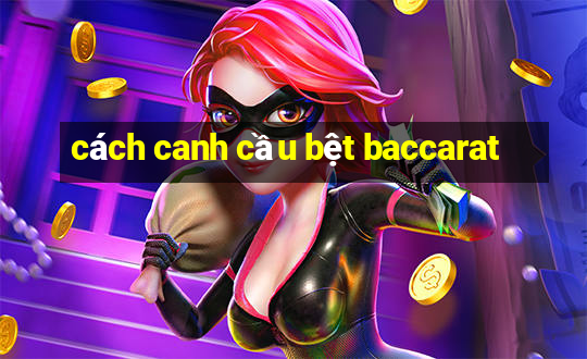 cách canh cầu bệt baccarat