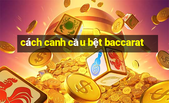 cách canh cầu bệt baccarat