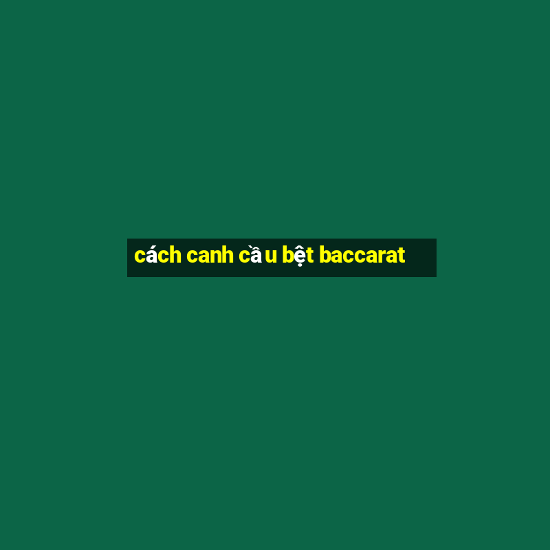 cách canh cầu bệt baccarat