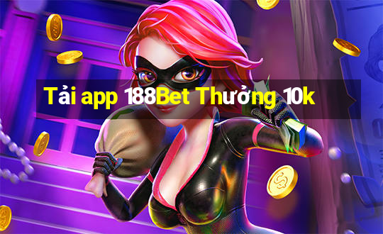 Tải app 188Bet Thưởng 10k