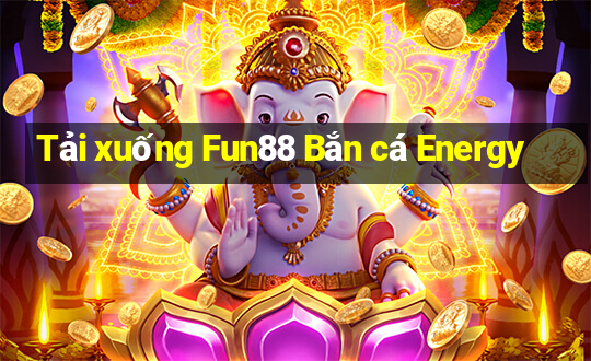 Tải xuống Fun88 Bắn cá Energy