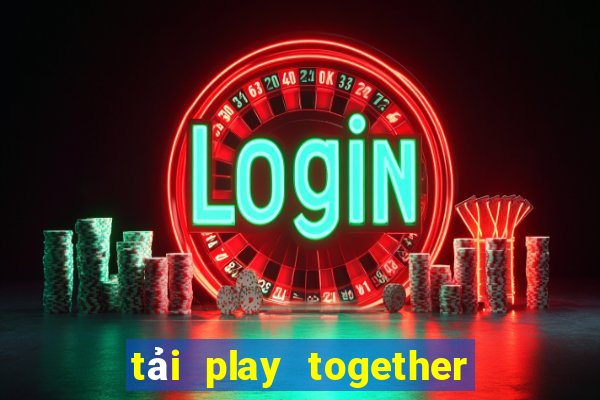 tải play together quốc tế