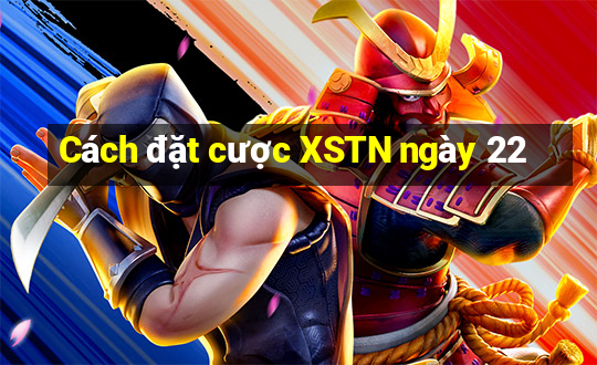 Cách đặt cược XSTN ngày 22