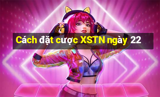 Cách đặt cược XSTN ngày 22