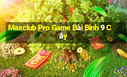 Maxclub Pro Game Bài Binh 9 Cây