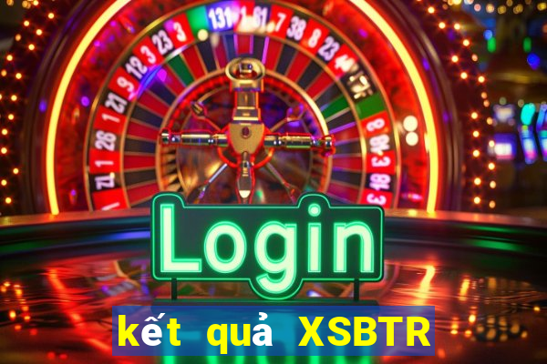 kết quả XSBTR ngày 11