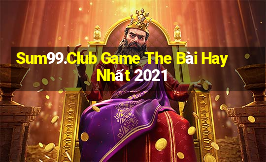 Sum99.Club Game The Bài Hay Nhất 2021