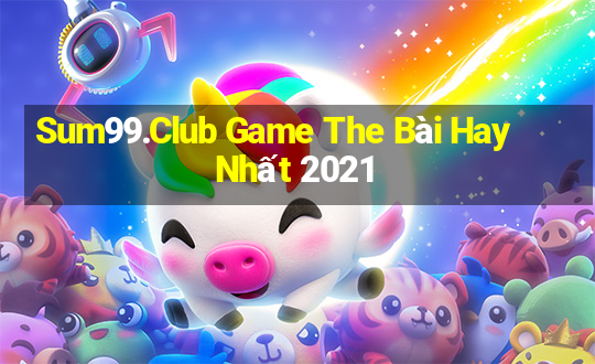 Sum99.Club Game The Bài Hay Nhất 2021