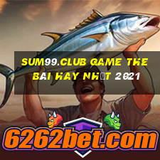 Sum99.Club Game The Bài Hay Nhất 2021