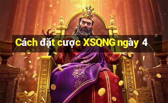 Cách đặt cược XSQNG ngày 4