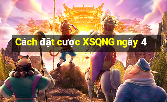 Cách đặt cược XSQNG ngày 4