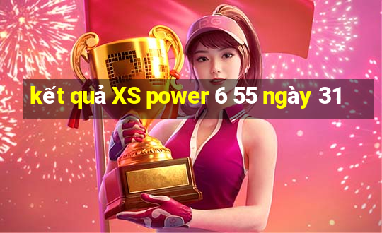 kết quả XS power 6 55 ngày 31