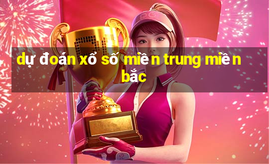 dự đoán xổ số miền trung miền bắc