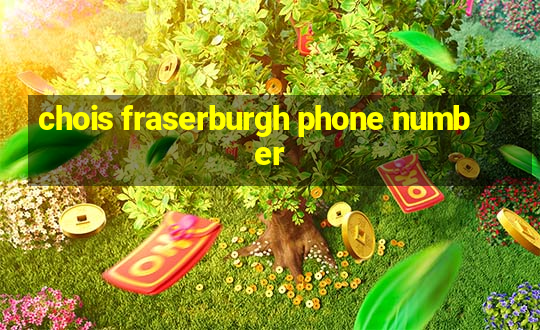 chois fraserburgh phone number