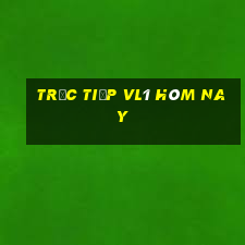 trực tiếp vl1 hôm nay