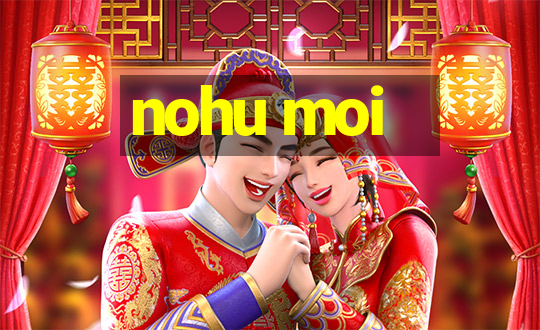 nohu moi