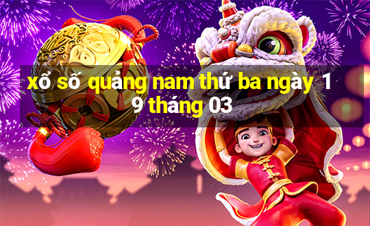 xổ số quảng nam thứ ba ngày 19 tháng 03