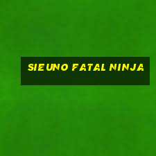 sieuno fatal ninja