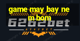 game may bay nem bom