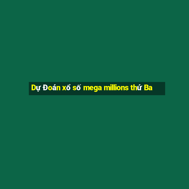 Dự Đoán xổ số mega millions thứ Ba