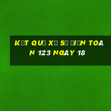 kết quả Xổ Số điện toán 123 ngày 18