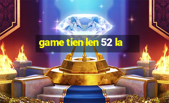 game tien len 52 la