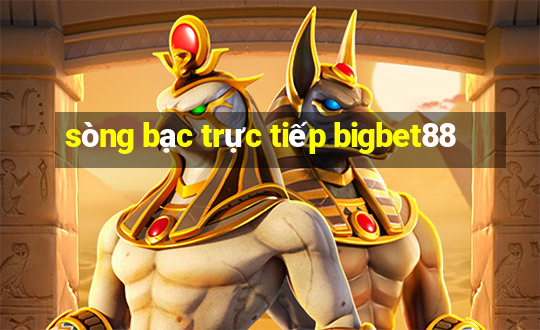 sòng bạc trực tiếp bigbet88