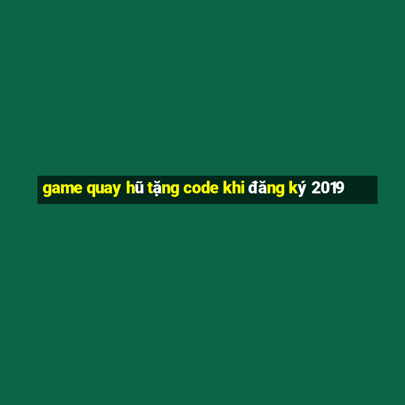 game quay hũ tặng code khi đăng ký 2019