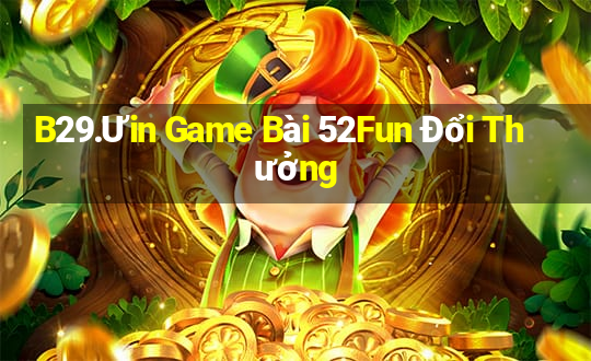 B29.Ưin Game Bài 52Fun Đổi Thưởng