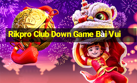 Rikpro Club Down Game Bài Vui