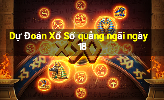 Dự Đoán Xổ Số quảng ngãi ngày 18