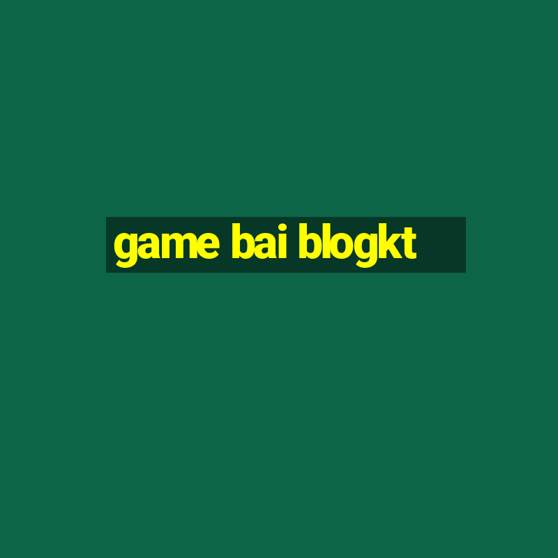 game bai blogkt