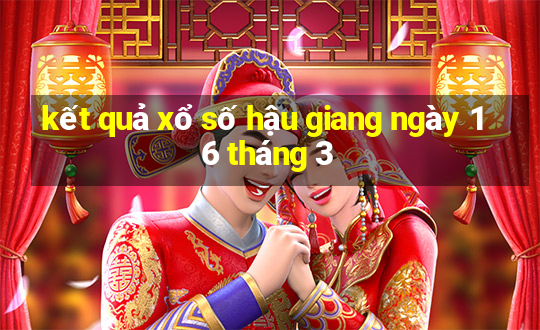 kết quả xổ số hậu giang ngày 16 tháng 3