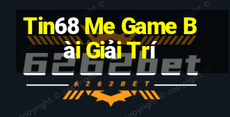 Tin68 Me Game Bài Giải Trí