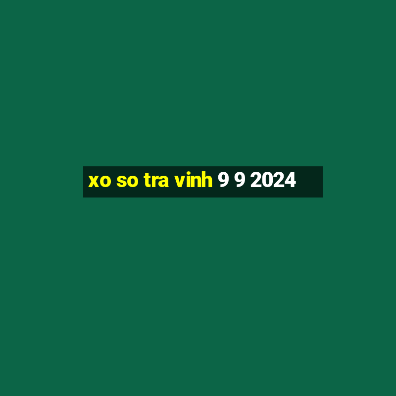 xo so tra vinh 9 9 2024