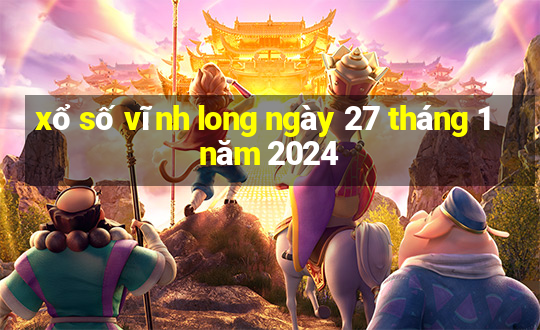 xổ số vĩnh long ngày 27 tháng 1 năm 2024