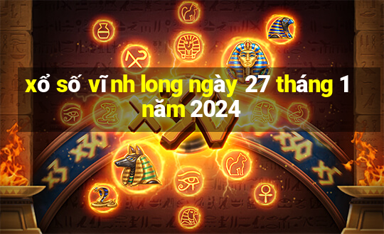 xổ số vĩnh long ngày 27 tháng 1 năm 2024