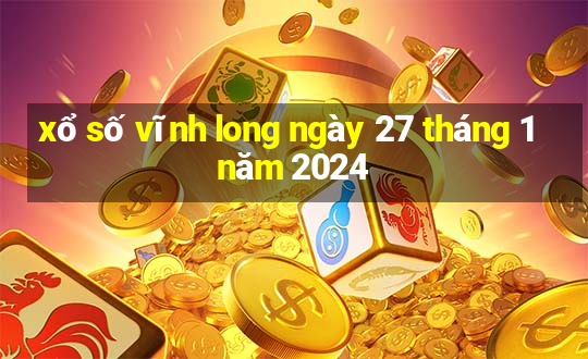 xổ số vĩnh long ngày 27 tháng 1 năm 2024