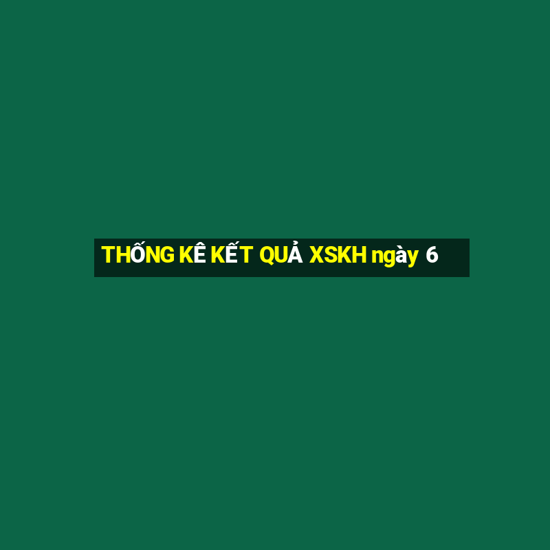 THỐNG KÊ KẾT QUẢ XSKH ngày 6