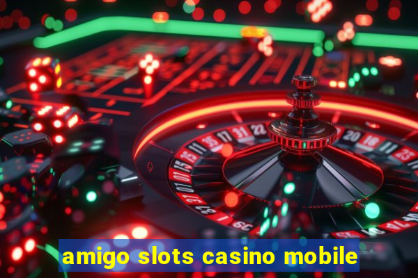 amigo slots casino mobile