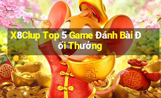 X8Clup Top 5 Game Đánh Bài Đổi Thưởng