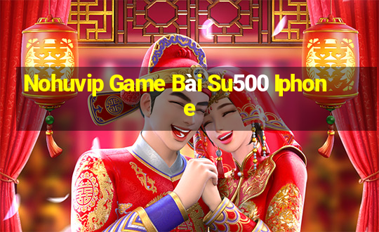 Nohuvip Game Bài Su500 Iphone