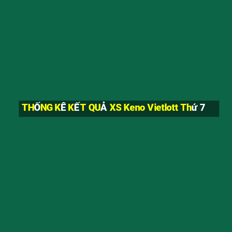 THỐNG KÊ KẾT QUẢ XS Keno Vietlott Thứ 7