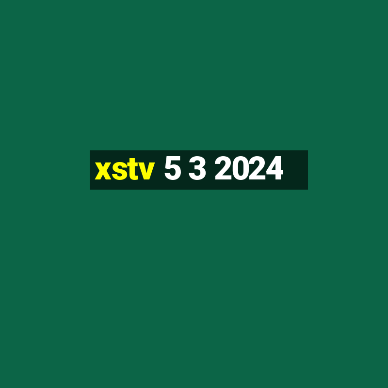 xstv 5 3 2024