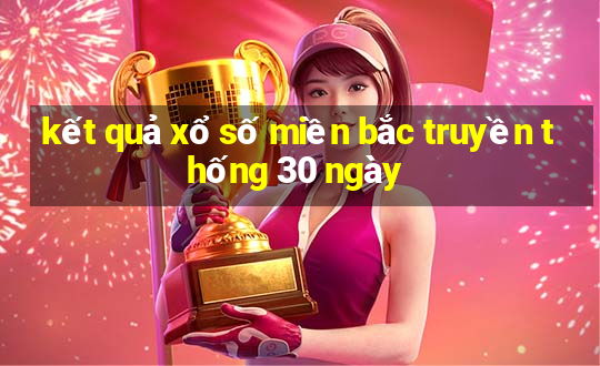 kết quả xổ số miền bắc truyền thống 30 ngày