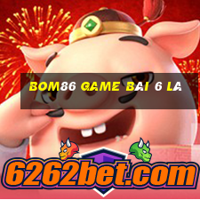 Bom86 Game Bài 6 Lá