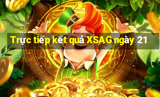 Trực tiếp kết quả XSAG ngày 21