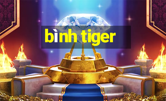 bình tiger