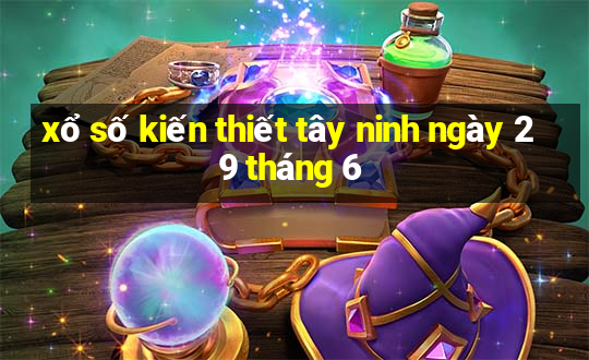 xổ số kiến thiết tây ninh ngày 29 tháng 6